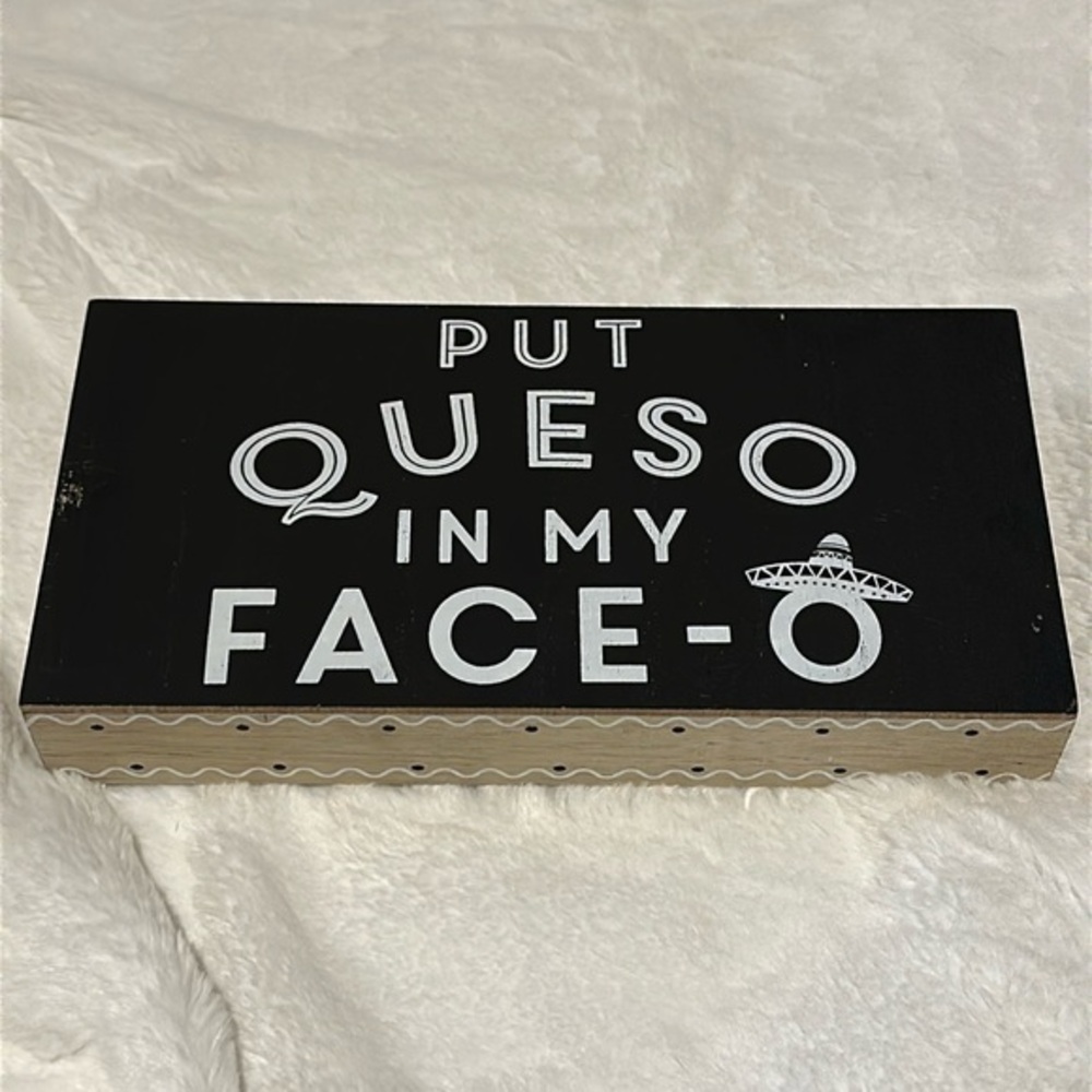 Put Queso in my face-o Funny saying wall hang or shelf decor!